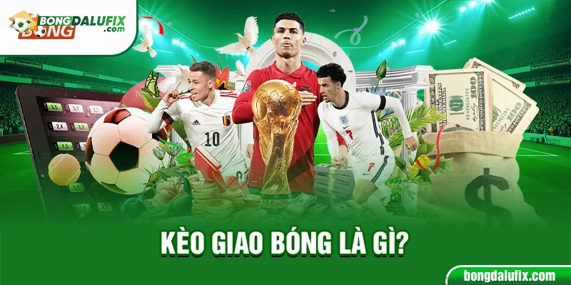 Kèo giao bóng là gì?