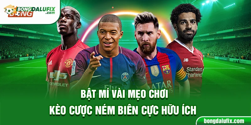 Bật mí vài mẹo chơi kèo cược ném biên cực hữu ích