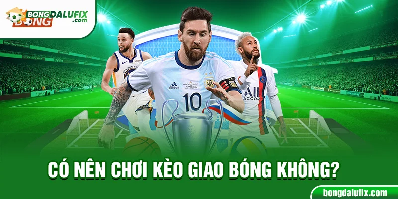 Có nên chơi kèo giao bóng không?