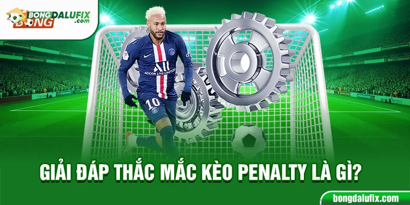 Giải đáp thắc mắc kèo penalty là gì?