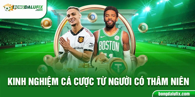Kinh nghiệm cá cược từ người có thâm niên