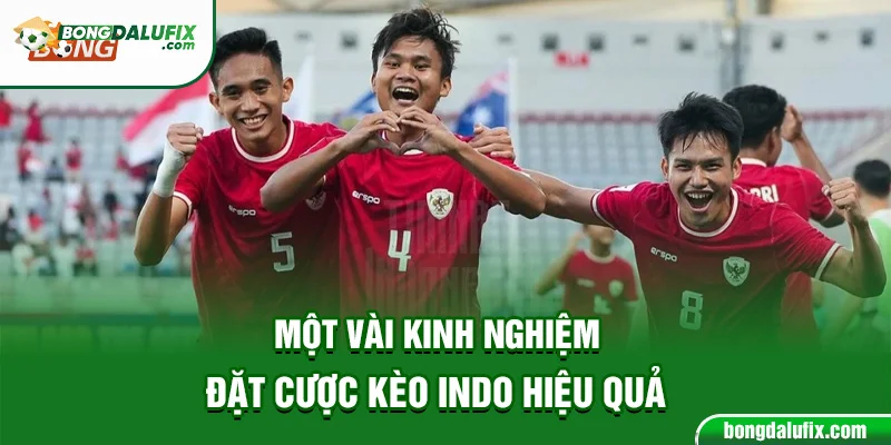 Một vài kinh nghiệm đặt cược kèo indo hiệu quả