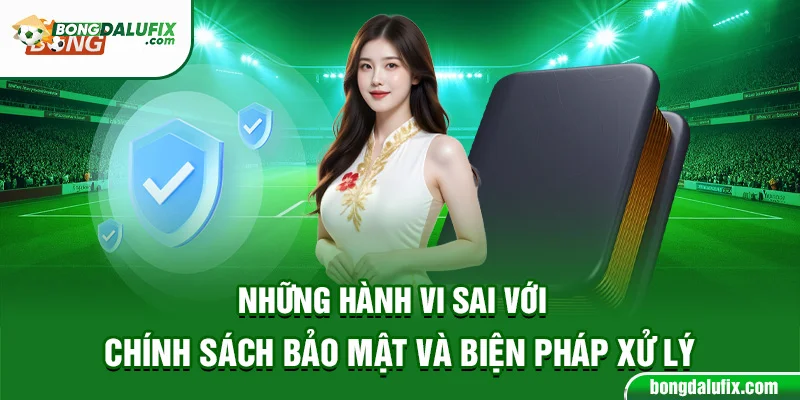 Những Hành Vi Sai Với Chính Sách bảo mật Và Biện Pháp Xử Lý